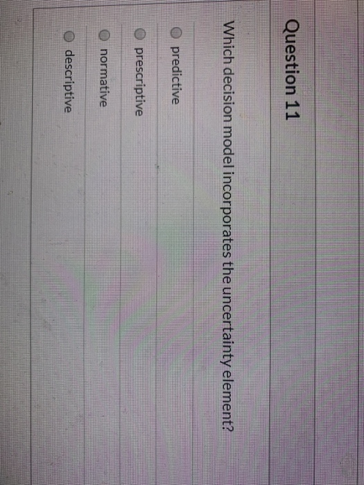 Question 11 Which decision model incorporates the