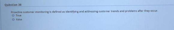 Question 38 Proactive customer monitoring is