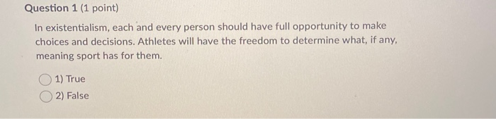 Question 1 (1 point) In existentialism, each and