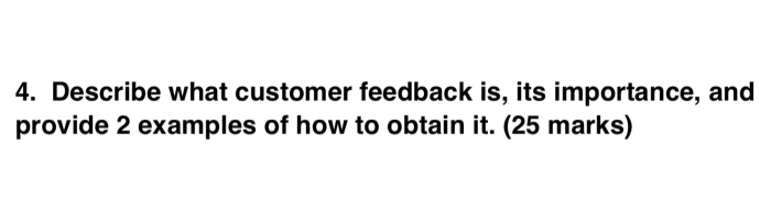 4. Describe what customer feedback is, its