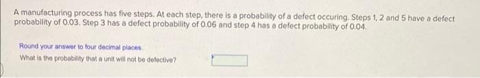 A manufacturing process has five steps. At each