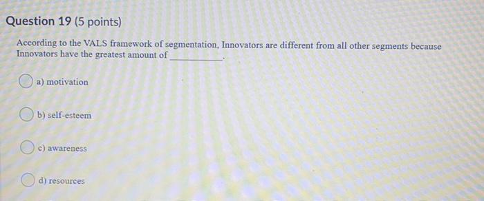 Question 19 (5 points) According to the VALS