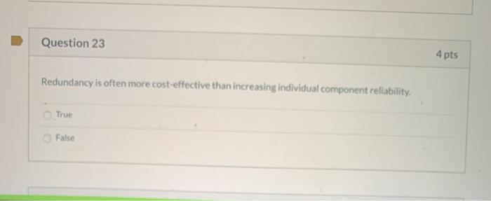Question 23 4 pts Redundancy is often more