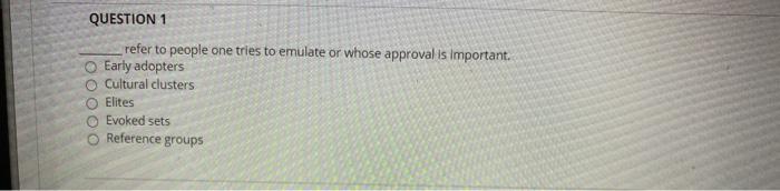 QUESTION 1 refer to people one tries to emulate