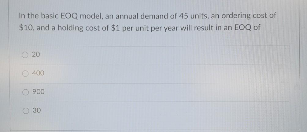 In the basic EOQ model, an annual demand of 45