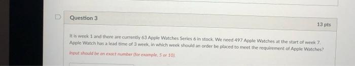 D Question 3 13 pts It is week 1 and there are