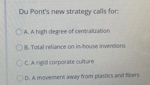 Du Pont's new strategy calls for: OA. A high