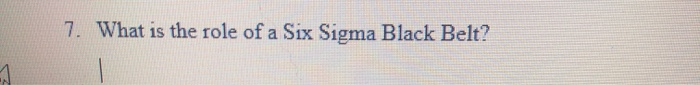 7. What is the role of a Six Sigma Black Belt