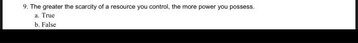 9. The greater the scarcity of a resource you