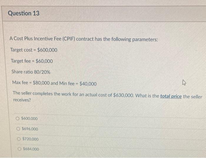 Question 13 A Cost Plus Incentive Fee (CPIF)