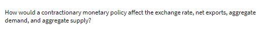 How would a contractionary monetary policy affect