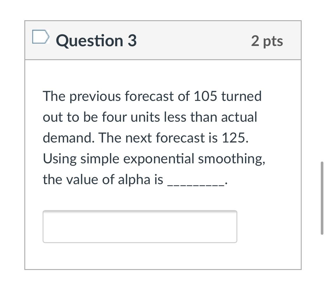 Question 3 2 pts The previous forecast of 105