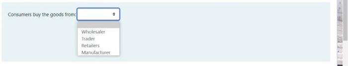 Consumers buy the goods from: Wholesaler Trader