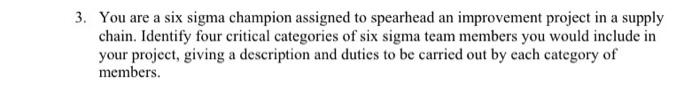 3. You are a six sigma champion assigned to