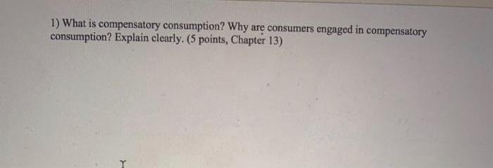 1) What is compensatory consumption? Why are