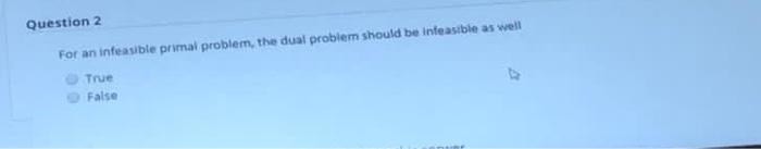 Question 2 For an infeasible primal problem, the