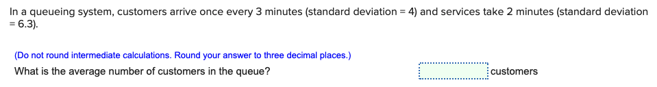 In a queueing system, customers arrive once every