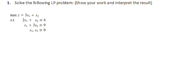 1. Solve the following LP problem: (Show your