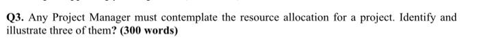 Q3. Any Project Manager must contemplate the