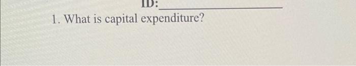 ID: 1. What is capital expenditure
