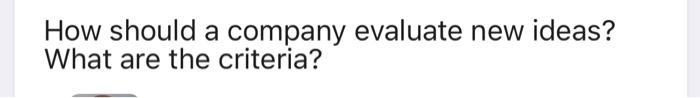How should a company evaluate new ideas? What are