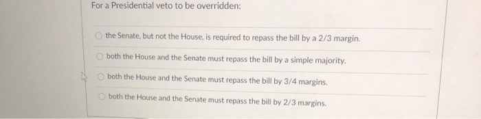 For a Presidential veto to be overridden: O the