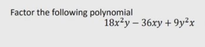 Factor the following polynomial 18x2y - 36xy +9y2x