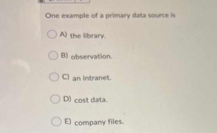 One example of a primary data source is O A) the
