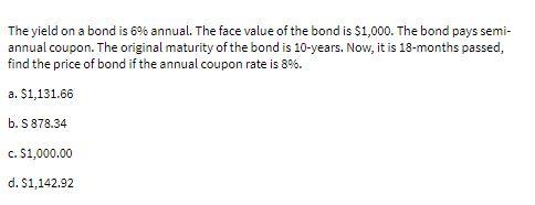The yield on a bond is 6% annual. The face value