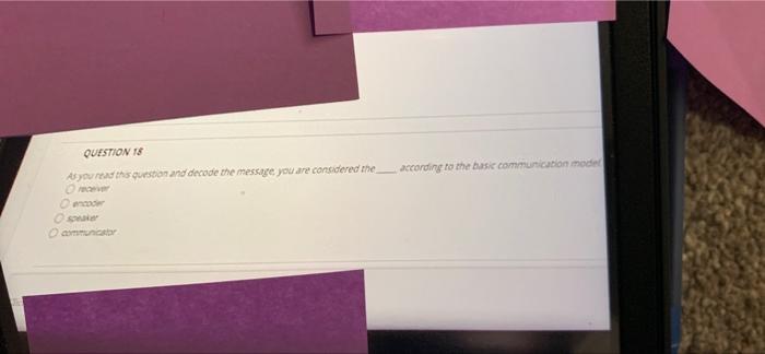 QUESTION 18 As you read the question and devode