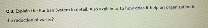Q 3. Explain the Kanban System in detail. Also