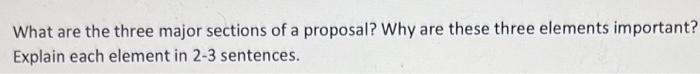 What are the three major sections of a proposal?
