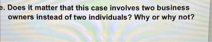e. Does it matter that this case involves two