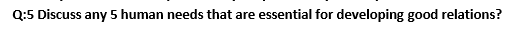 Q:5 Discuss any 5 human needs that are essential