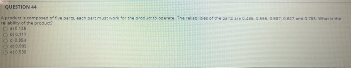 QUESTION 44 A product is composed of five parts,