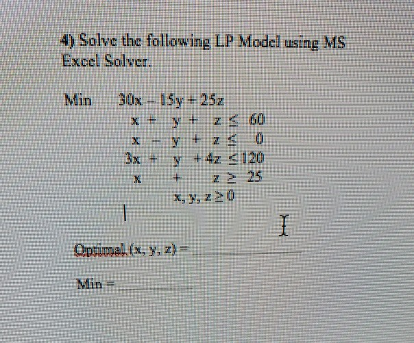 please solve optimal x y z and min. 4) Solve the