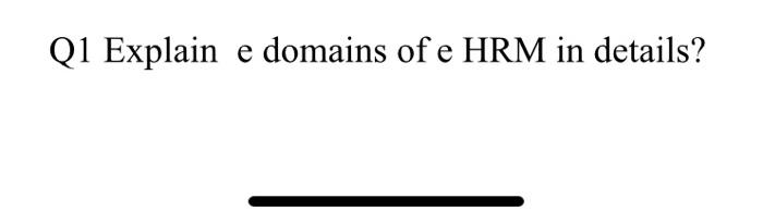concise answer Q1 Explain e domains of e HRM in