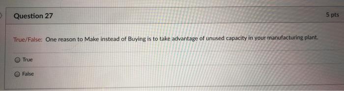 Question 27 5 pts True/False: One reason to Make