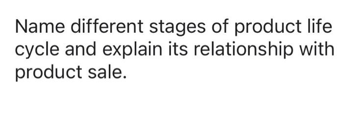 Name different stages of product life cycle and