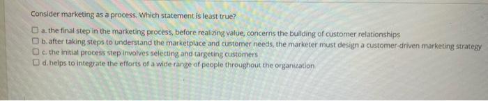 Consider marketing as a process. Which statement