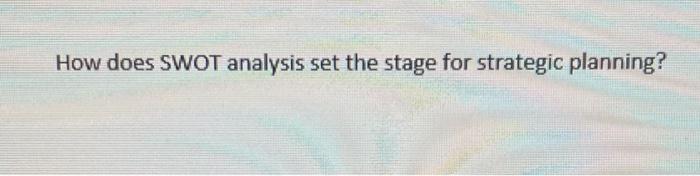 How does SWOT analysis set the stage for