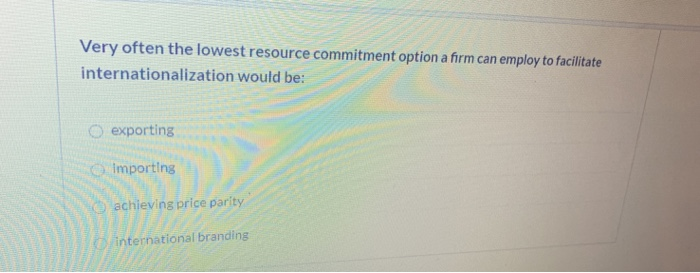 Very often the lowest resource commitment option
