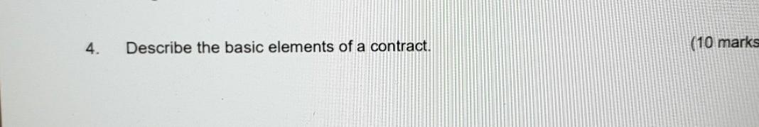 4. Describe the basic elements of a contract. (10