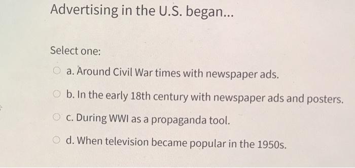 Advertising in the U.S. began... Select one: O a.