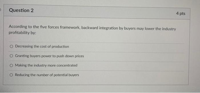 Question 2 4 pts According to the five forces