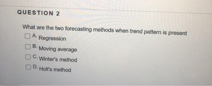 QUESTION 2 What are the two forecasting methods