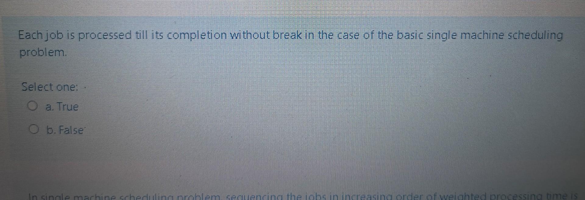 Each job is processed till its completion without