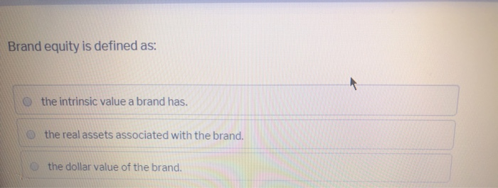 Brand equity is defined as: o the intrinsic value