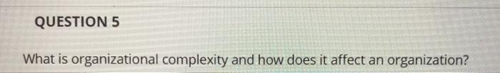 QUESTION 5 What is organizational complexity and
