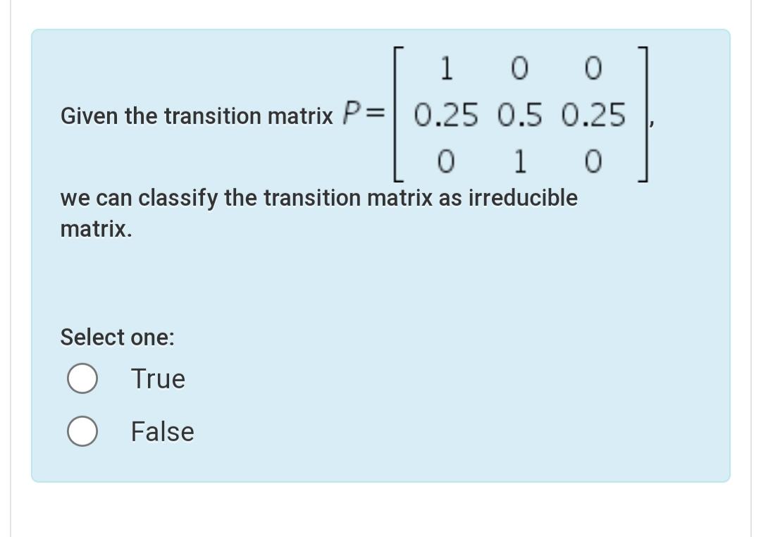 1 0 0 Given the transition matrix P= 0.25 0.5
